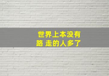 世界上本没有路 走的人多了